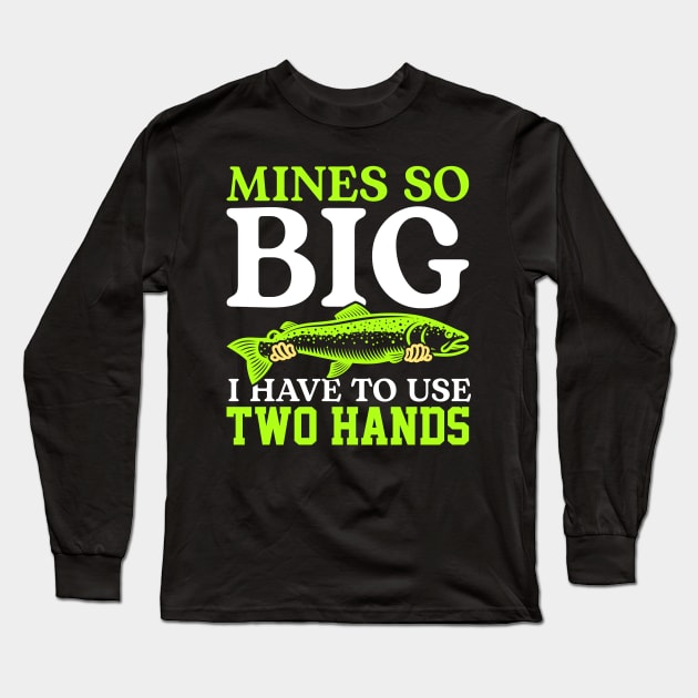 Mines So Big I Have To Use Two Hands Funny Fishing Fisherman Long Sleeve T-Shirt by Tee__Dot